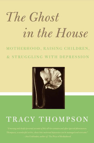 The Ghost in the House : Real Mothers Talk About Maternal Depression, Raising Children, and How They Cope