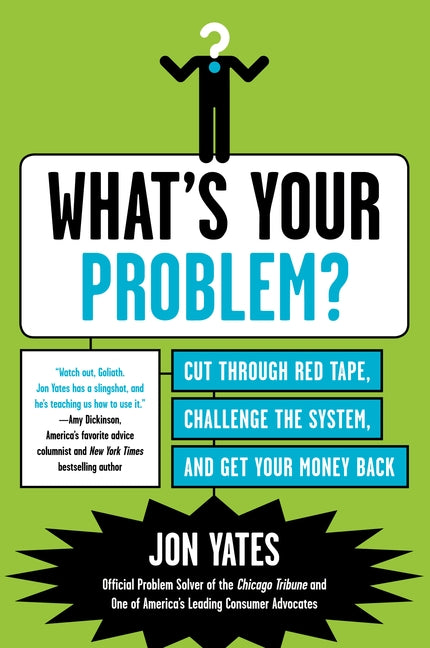 What's Your Problem? : Cut Through Red Tape, Challenge the System, and Get Your Money Back
