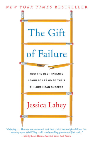 The Gift of Failure : How the Best Parents Learn to Let Go So Their Children Can Succeed