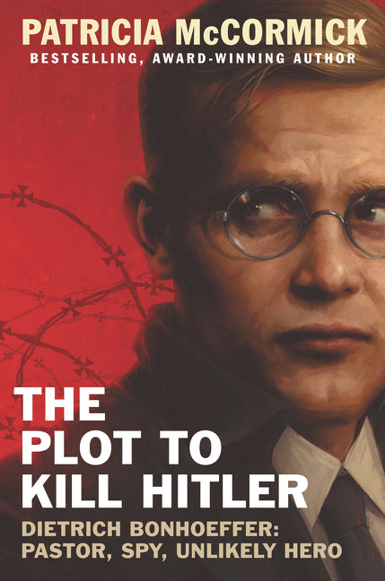 The Plot to Kill Hitler : Dietrich Bonhoeffer: Pastor, Spy, Unlikely Hero