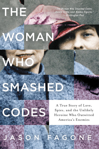 The Woman Who Smashed Codes : A True Story of Love, Spies, and the Unlikely Heroine Who Outwitted America's Enemies