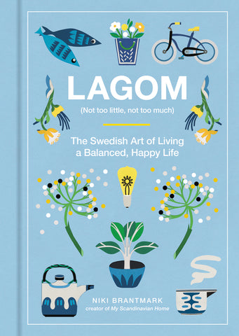 Lagom : Not Too Little, Not Too Much: The Swedish Art of Living a Balanced, Happy Life