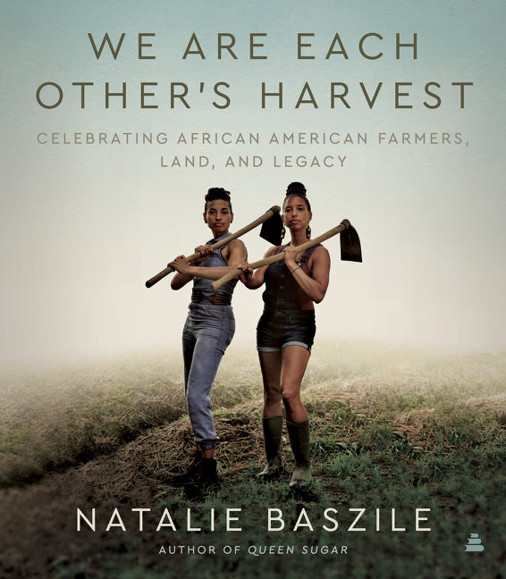 We Are Each Other’s Harvest : Celebrating African American Farmers, Land, and Legacy