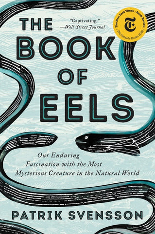 The Book of Eels : Our Enduring Fascination with the Most Mysterious Creature in the Natural World