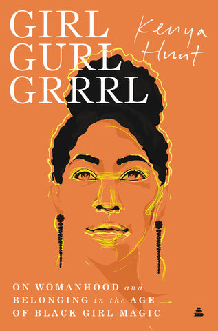 Girl Gurl Grrrl : On Womanhood and Belonging in the Age of Black Girl Magic
