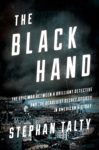 The Black Hand : The Epic War Between a Brilliant Detective and the Deadliest Secret Society in American History