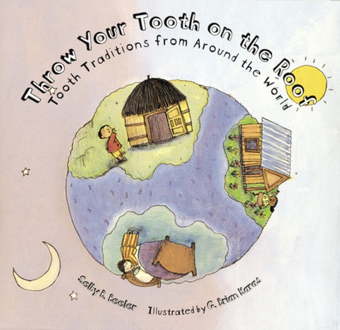 Throw Your Tooth On The Roof : Tooth Traditions from Around the World