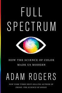 Full Spectrum : How the Science of Color Made Us Modern