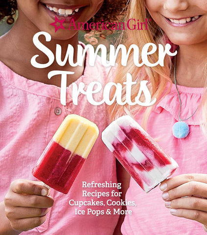 American Girl Summer Treats : Refreshing Recipes for Cupcakes, Cookies, Ice Pops & More
