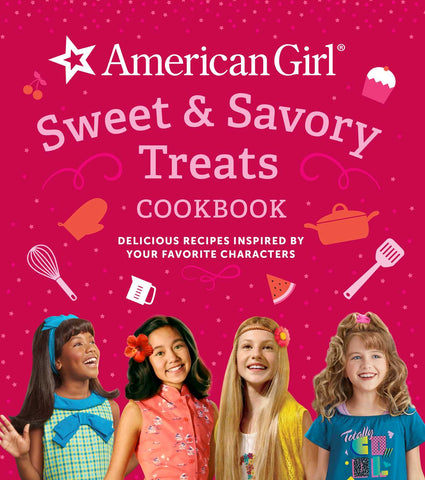 American Girl Sweet & Savory Treats Cookbook  : Delicious Recipes Inspired by Your Favorite Characters (American Girl Doll gifts)