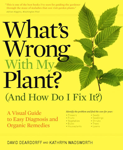 What's Wrong With My Plant? (And How Do I Fix It?) : A Visual Guide to Easy Diagnosis and Organic Remedies