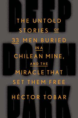 Deep Down Dark : The Untold Stories of 33 Men Buried in a Chilean Mine, and the Miracle That Set Them Free