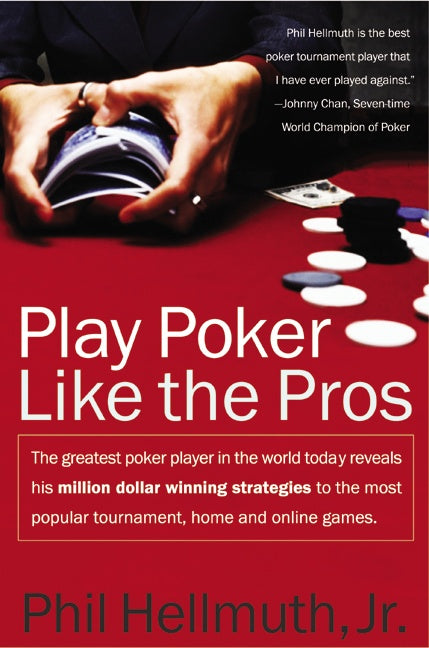 Play Poker Like the Pros : The greatest poker player in the world today reveals his million-dollar-winning strategies to the most popular tournament, home and online games