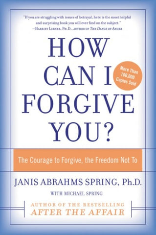 How Can I Forgive You? : The Courage to Forgive, the Freedom Not To