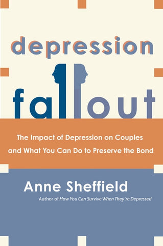 Depression Fallout : The Impact of Depression on Couples and What You Can Do to Preserve the Bond