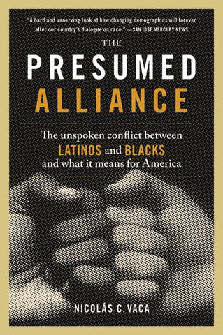 The Presumed Alliance : The Unspoken Conflict Between Latinos and Blacks and What It Means for America