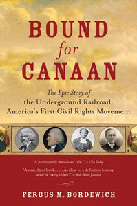 Bound for Canaan : The Epic Story of the Underground Railroad, America's First Civil Rights Movement