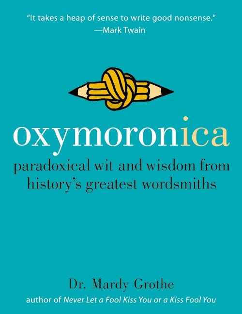 Oxymoronica : Paradoxical Wit and Wisdom from History's Greatest Wordsmiths