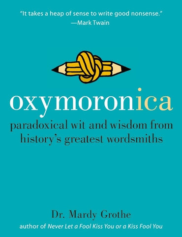 Oxymoronica : Paradoxical Wit and Wisdom from History's Greatest Wordsmiths