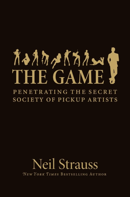 The Game : Penetrating the Secret Society of Pickup Artists