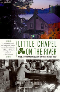Little Chapel on the River : A Pub, a Town and the Search for What Matters Most