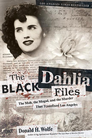 The Black Dahlia Files : The Mob, the Mogul, and the Murder That Transfixed Los Angeles