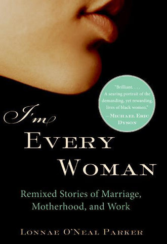 I'm Every Woman : Remixed Stories of Marriage, Motherhood, and Work