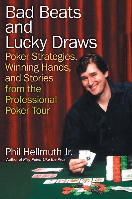 Bad Beats and Lucky Draws : Poker Strategies, Winning Hands, and Stories from the Professional Poker Tour