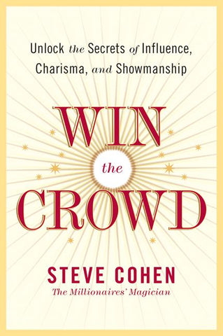 Win the Crowd : Unlock the Secrets of Influence, Charisma, and Showmanship