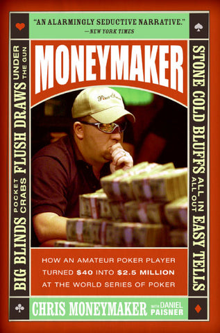 Moneymaker : How an Amateur Poker Player Turned $40 into $2.5 Million at the World Series of Poker