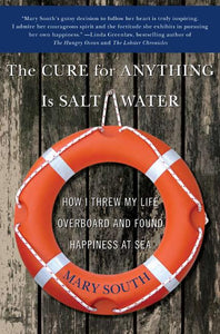 The Cure for Anything Is Salt Water : How I Threw My Life Overboard and Found Happiness at Sea