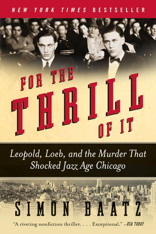 For the Thrill of It : Leopold, Loeb, and the Murder That Shocked Jazz Age Chicago