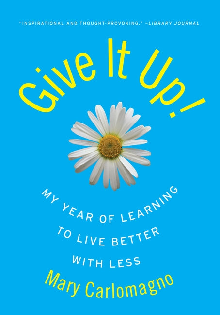 Give It Up! : My Year of Learning to Live Better with Less