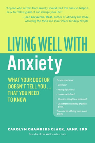 Living Well with Anxiety : What Your Doctor Doesn't Tell You... That You Need to Know