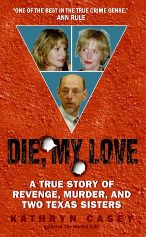 Die, My Love : A True Story of Revenge, Murder, and Two Texas Sisters
