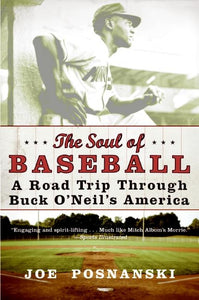 The Soul of Baseball : A Road Trip Through Buck O'Neil's America