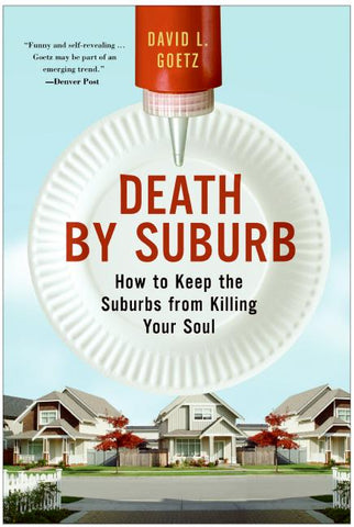 Death by Suburb : How to Keep the Suburbs from Killing Your Soul