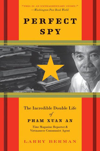 Perfect Spy : The Incredible Double Life of Pham Xuan An, Time Magazine Reporter and Vietnamese Communist Agent