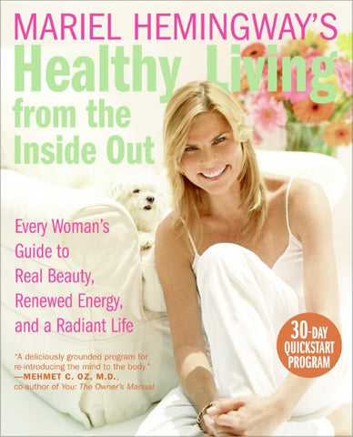 Mariel Hemingway's Healthy Living from the Inside Out : Every Woman's Guide to Real Beauty, Renewed Energy, and a Radiant Life