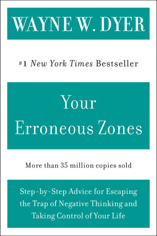 Your Erroneous Zones : Step-by-Step Advice for Escaping the Trap of Negative Thinking and Taking Control of Your Life