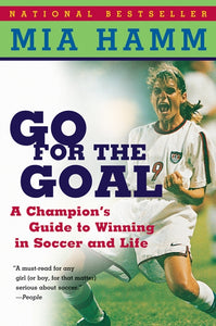 Go For the Goal : A Champion's Guide To Winning In Soccer And Life