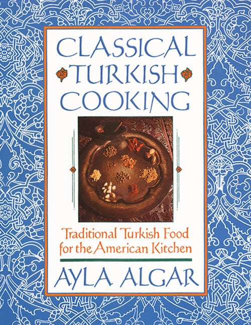 Classical Turkish Cooking : Traditional Turkish Food for the American Kitchen