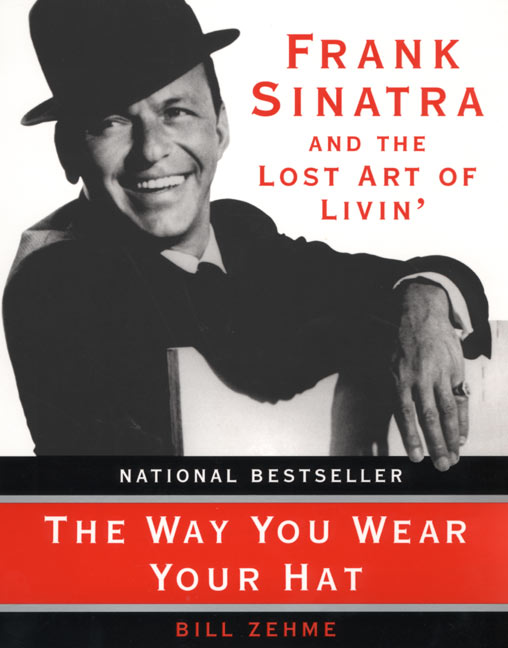 The Way You Wear Your Hat : Frank Sinatra and the Lost Art of Livin'