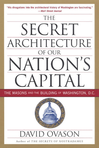 The Secret Architecture of Our Nation's Capital : The Masons and the Building of Washington, D.C.