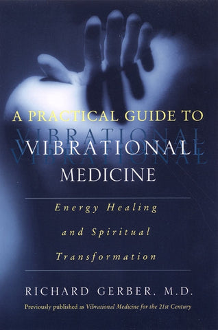 A Practical Guide to Vibrational Medicine : Energy Healing and Spiritual Transformation