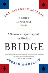 The Backwash Squeeze and Other Improbable Feats : A Newcomer's Journey into the World of Bridge