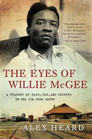 The Eyes of Willie McGee : A Tragedy of Race, Sex, and Secrets in the Jim Crow South