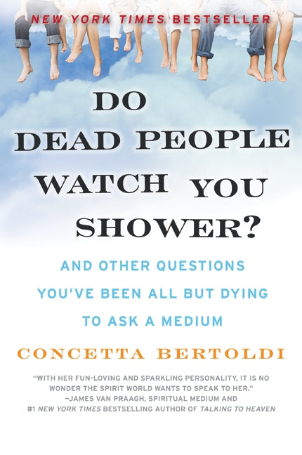 Do Dead People Watch You Shower? : And Other Questions You've Been All but Dying to Ask a Medium