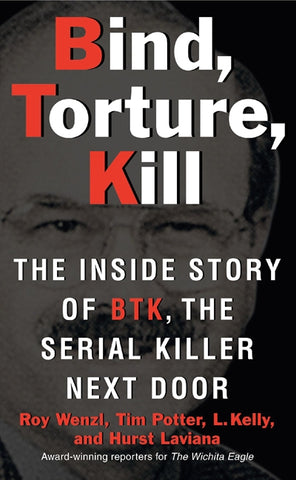 Bind, Torture, Kill : The Inside Story of BTK, the Serial Killer Next Door