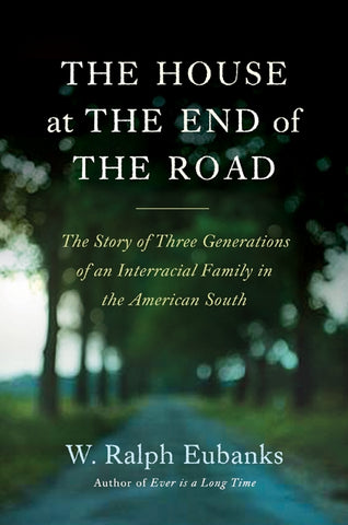 The House at the End of the Road : The Story of Three Generations of an Interracial Family in the American South